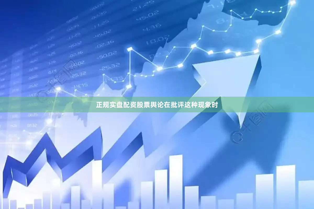 正规实盘配资股票舆论在批评这种现象时