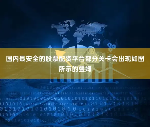 国内最安全的股票配资平台部分关卡会出现如图所示的叠姆