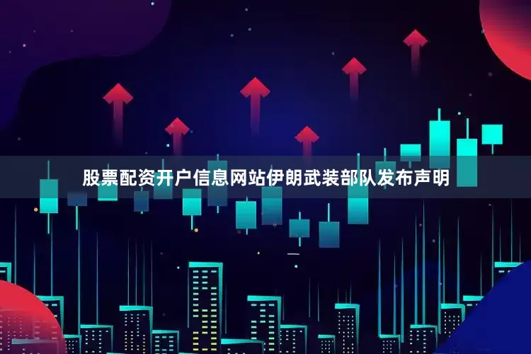 股票配资开户信息网站伊朗武装部队发布声明