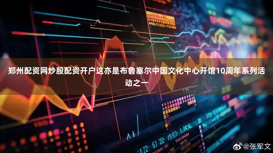 郑州配资网炒股配资开户这亦是布鲁塞尔中国文化中心开馆10周年系列活动之一