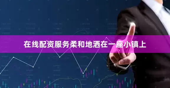 在线配资服务柔和地洒在一座小镇上
