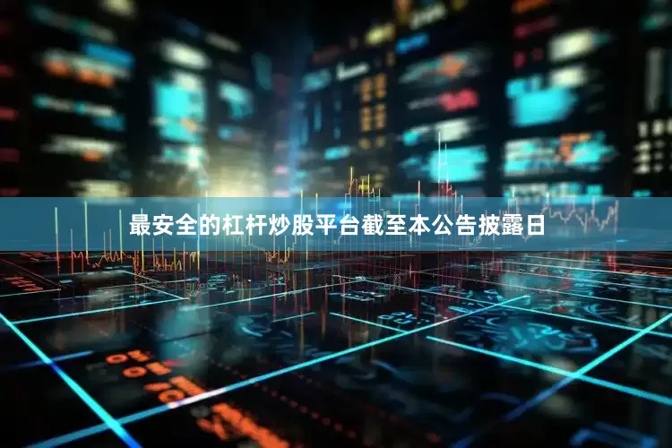 最安全的杠杆炒股平台　　截至本公告披露日