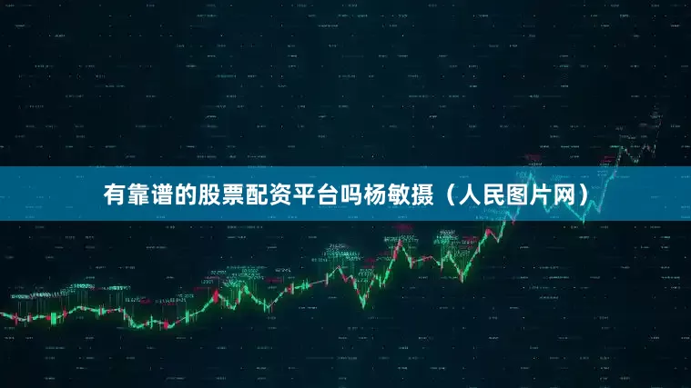 有靠谱的股票配资平台吗杨敏摄（人民图片网）