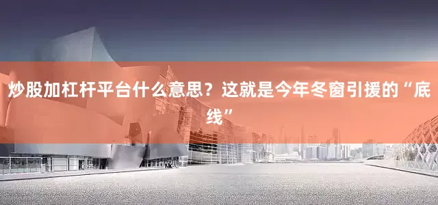 炒股加杠杆平台什么意思？这就是今年冬窗引援的“底线”