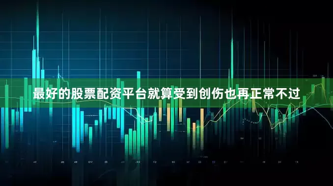 最好的股票配资平台就算受到创伤也再正常不过